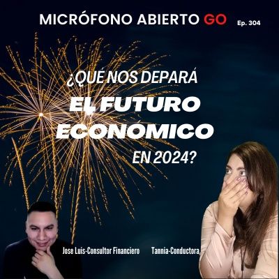 ¿Qué Nos Depara El Futuro Económico En 2024? | MICROFONO ABIERTO GO | Ep. 304