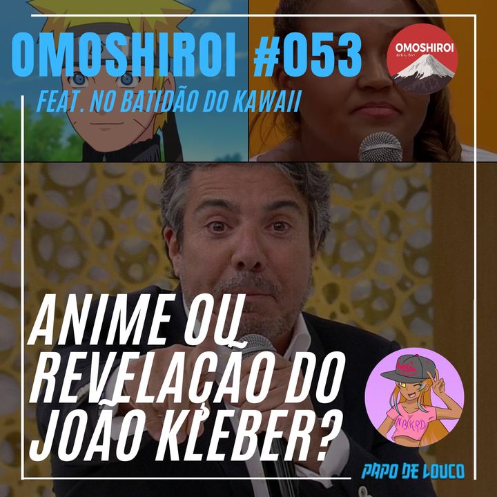 Omoshiroi #053 – Sinopse de anime ou revelação do João Kleber (Feat. No batidão do Kawaii)