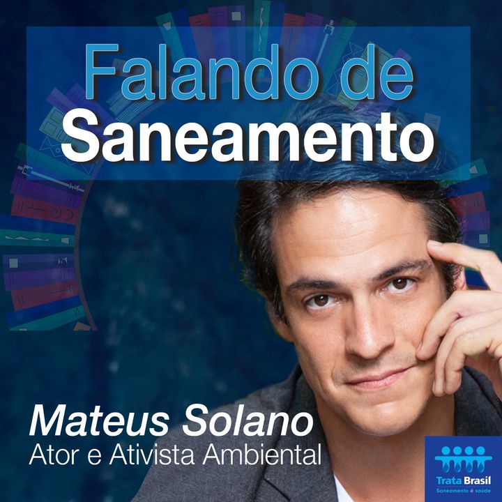 #04 - Falando de Saneamento com Mateus Solano: influenciador em causas ambientais