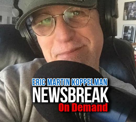 NEWSBREAK ON DEMAND WITH ERIC MARTIN KOPPELMAN