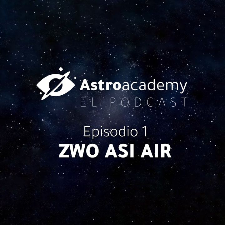 Astroacademy: El podcast |Ep. 1| Fotografiar el Universo como un videojuego con ZWO Asi Air