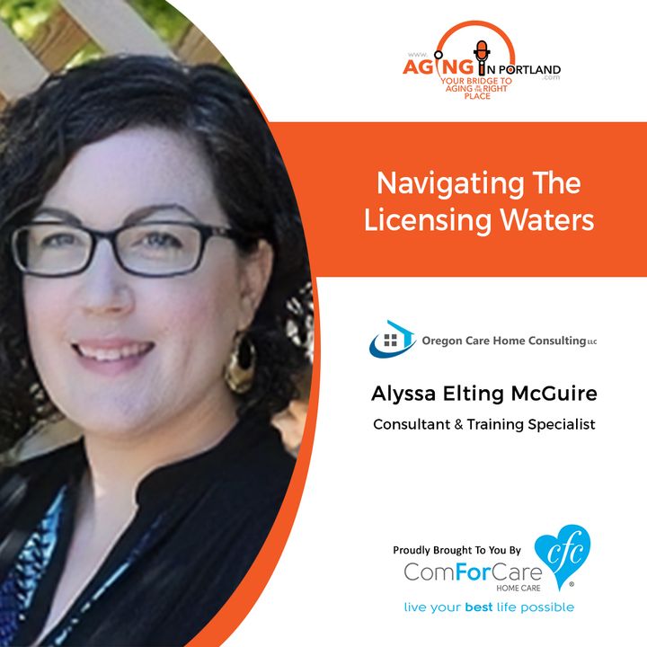 6/19/19: Alyssa Elting McGuire with Oregon Care Home Consulting | Navigating the licensing waters of housing elderly resident