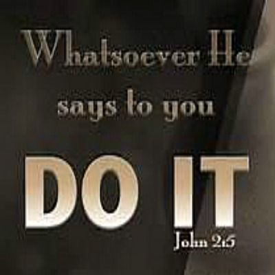 Whatever He Says To You To Do--Do It!