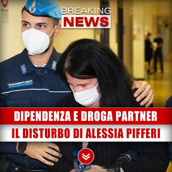 Dipendenza Affettiva E Sostanze: Il Disturbo di Alessia Pifferi! 