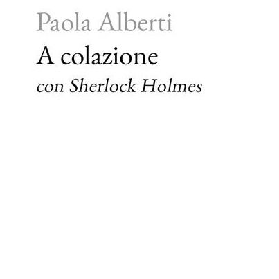 Paola Alberti "A colazione con Sherlock Holmes"