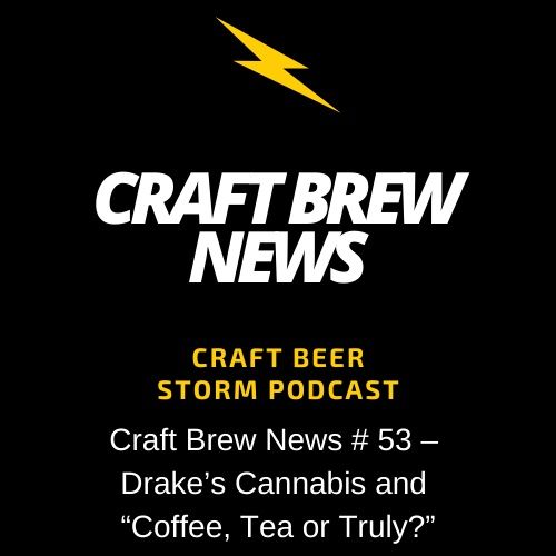 Craft Brew News # 53 – Drake’s Cannabis and “Coffee, Tea or Truly?”