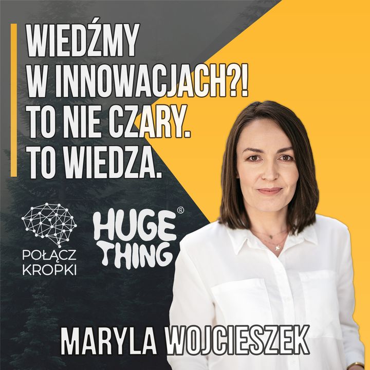 Wiedza to podstawa wprowadzania innowacji - Maryla Wojcieszek, Huge Thing