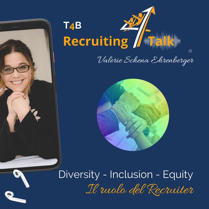 T4B 37 - Valerie Schena Ehrenberger - Diversity, Inclusion, Equity e il ruolo del Recruiter nel garantire l'eterogeneità