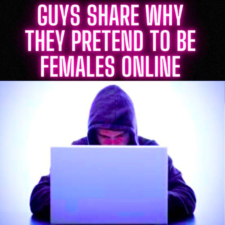 Guys Share Why They PRETEND To be FEMALES ONLINE