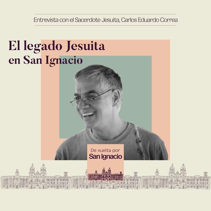 Ep #14 El legado Jesuita en San Ignacio - Padre Carlos Eduardo Correa