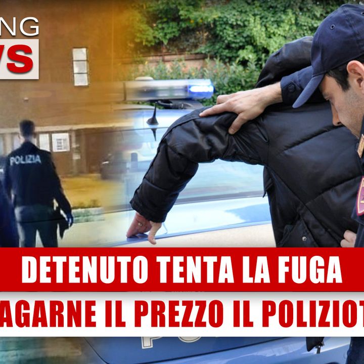 Detenuto Tenta La Fuga: A Pagarne Il Prezzo Il Poliziotto! 