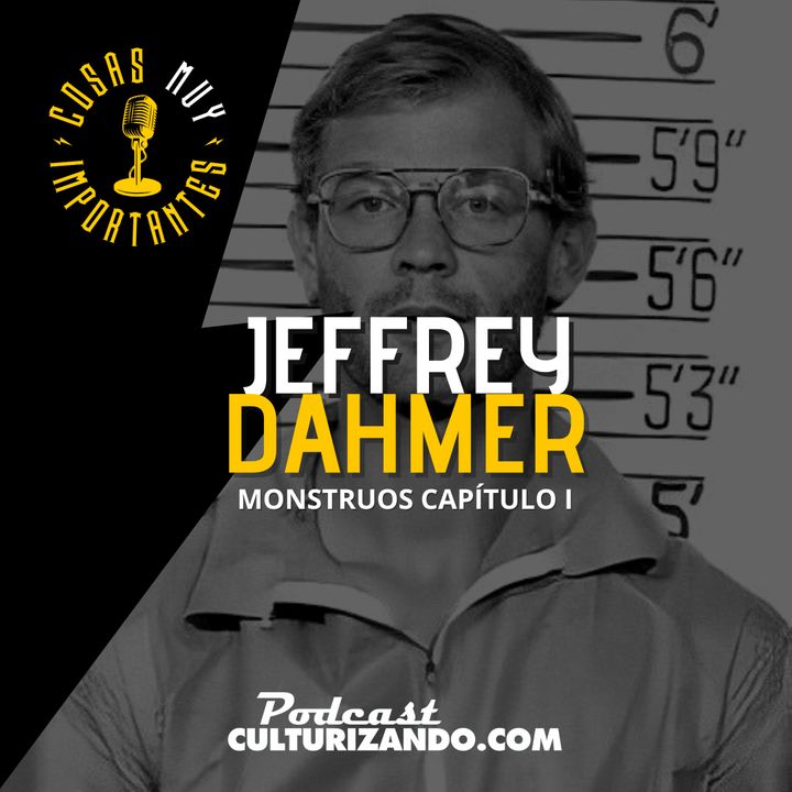 E80 • Monstruos Capítulo 1: Jeffrey Dahmer  • Cosas Muy Importantes • Culturizando