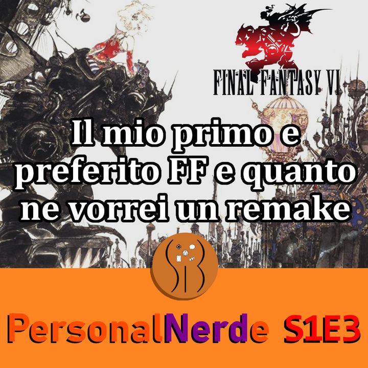 Final Fantasy VI: il mio primo e preferito FF e di quanto ne vorrei un remake - PersonalNerde S1E3