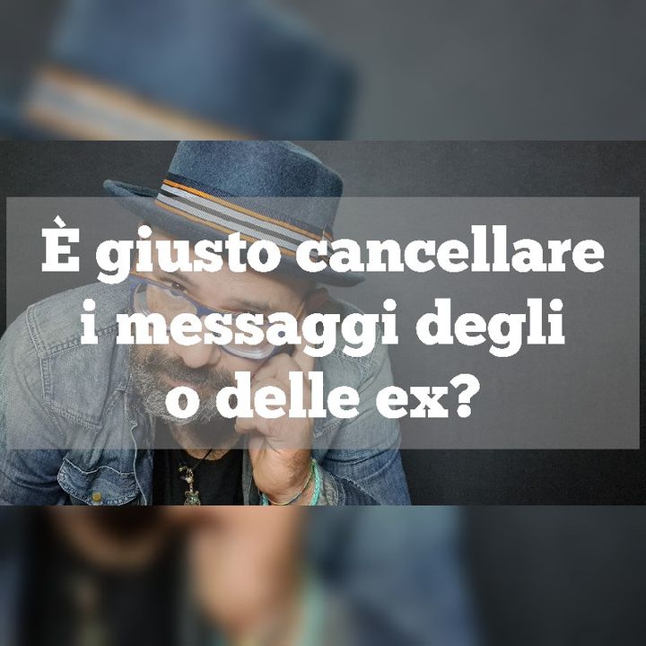 Episodio 1158 - È giusto cancellare i messaggi degli o delle ex?