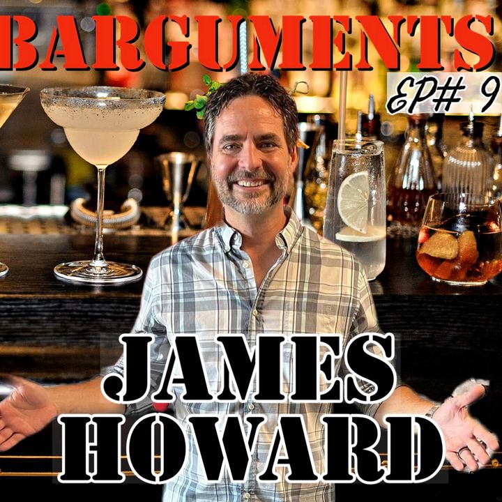 BARGUMENTS - EP 9 - JAMES HOWARD
