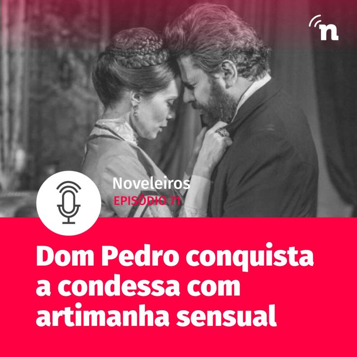 #71 - Dom Pedro usa artimanha sensual em Nos Tempos do Imperador!