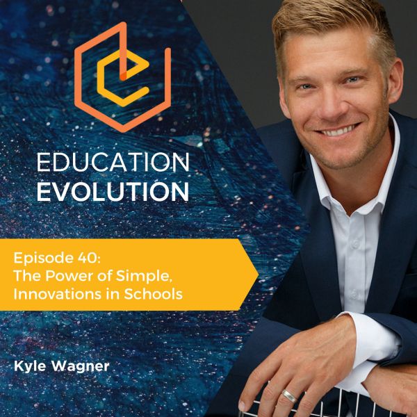 40. The Power of Simple, Innovations in Schools with Kyle Wagner