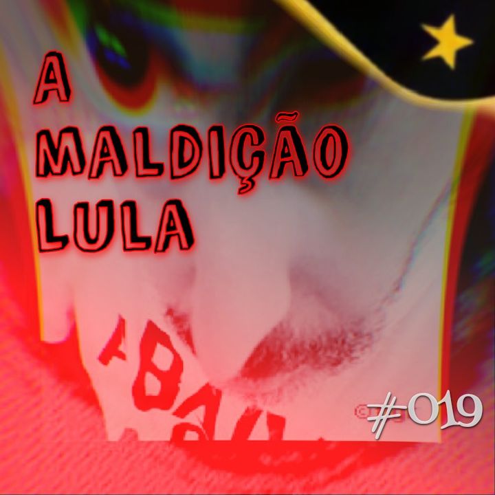 A maldição Lula (#019)