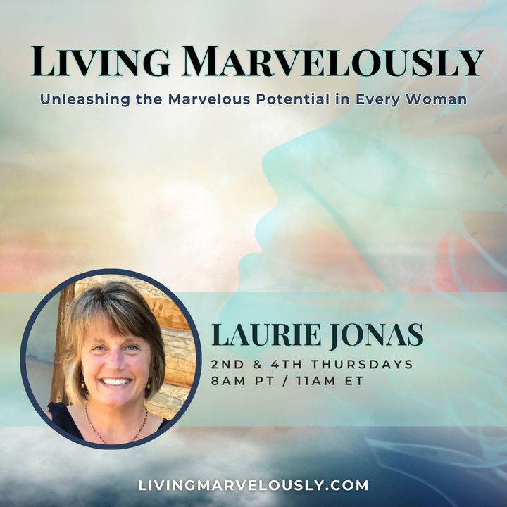 Living Marvelously with Laurie Jonas: Unleashing the Marvelous Potential in Every Woman!