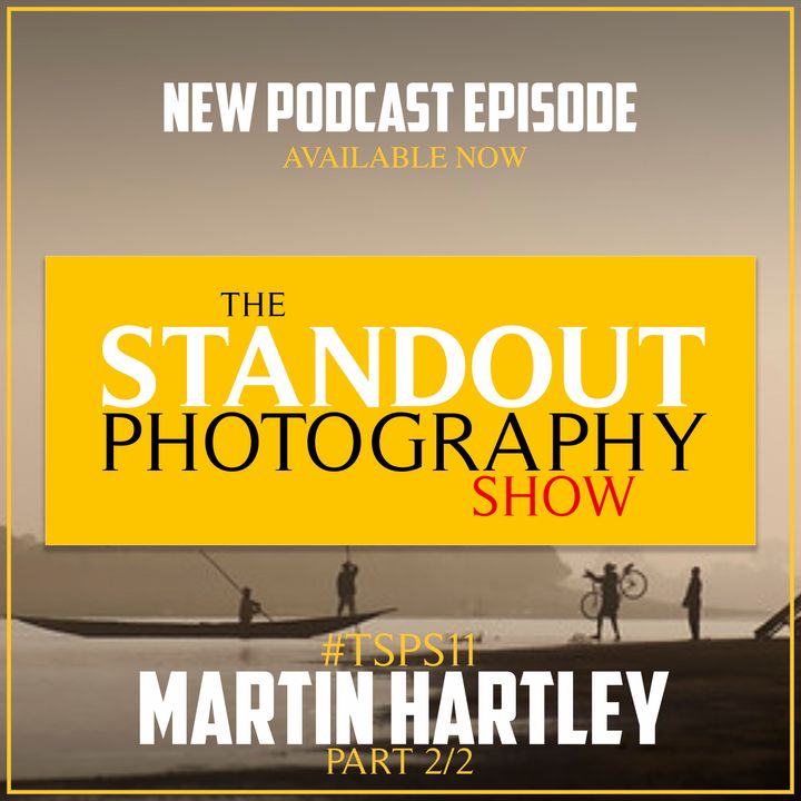 12. #TSPSP12 (2/2) Martin Hartley on Career Visualisation, Empathy in Photography, Overcoming Fear & Digital vs Film.