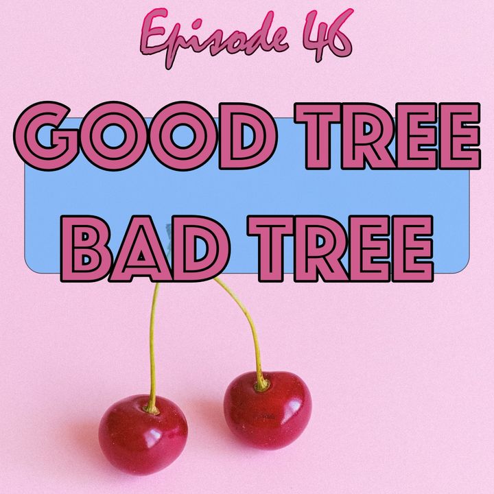 Episode 46 - Good Tree Bad Tree
