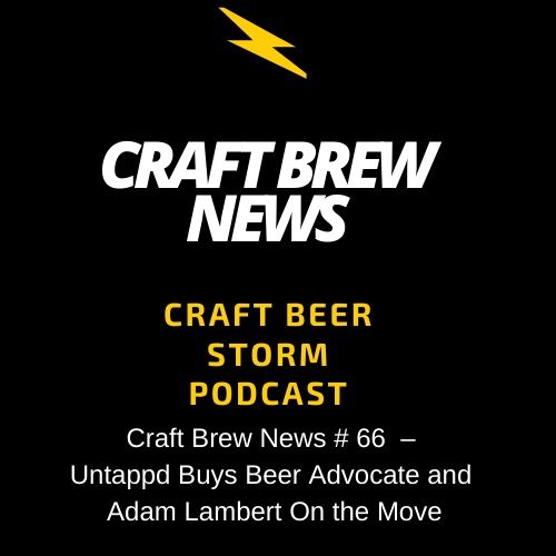 Craft Brew News # 66  – Untappd Buys Beer Advocate and Adam Lambert On the Move