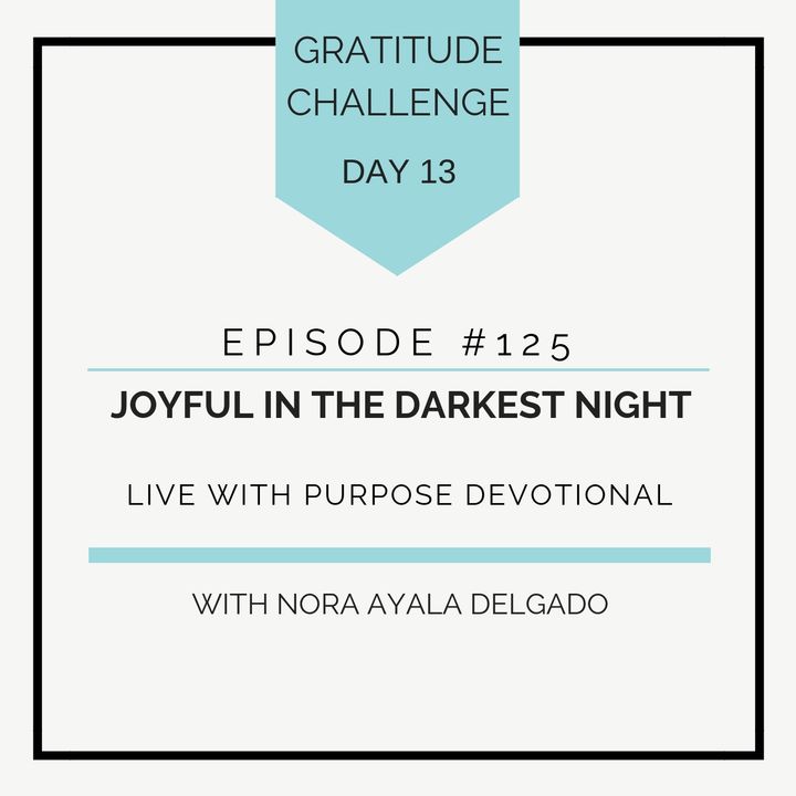 #125 GRATITUDE: Joyful in the Darkest Night