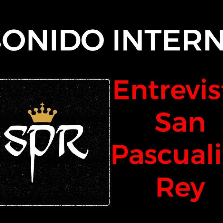 SONIDO INTERNO entrevista SAN PASCUALITO REY