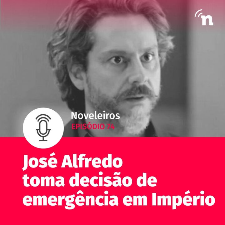 #74 - José Alfredo toma decisão de emergência em Império!