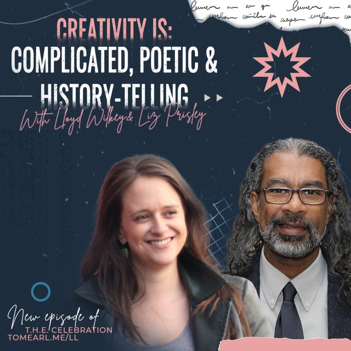 Creativity is: Complicated, Poetic and History-Telling with Lloyd Wilkey and Liz Prisley