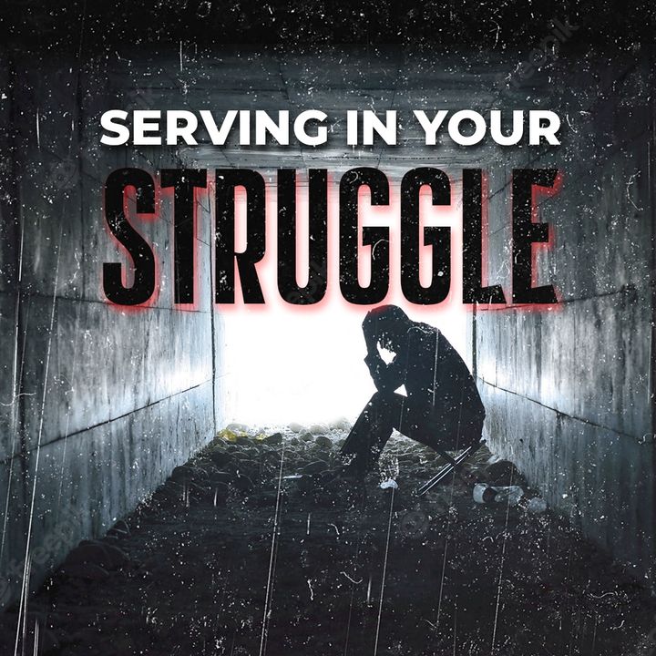 Sermon 3 - Serving in your STRUGGLE