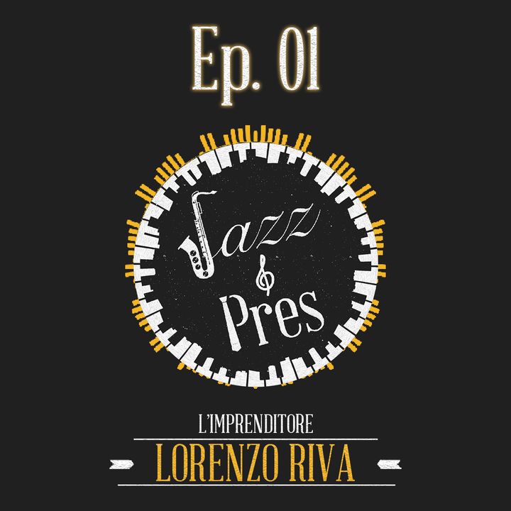 Jazz & Pres - Ep. 01 - Lorenzo Riva, imprenditore