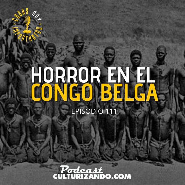 E111 • Horror en el Congo belga • Cosas Muy Importantes