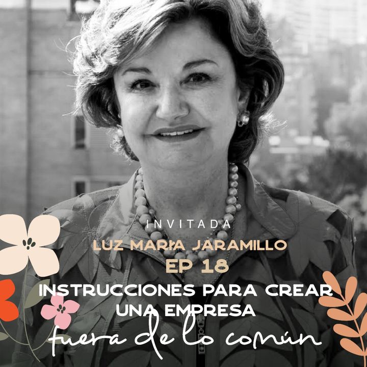 EP018 Una empresa fuera de lo común - Luz M. Jaramillo - Cofundadora de Pavimentos Colombia - María José Ramirez