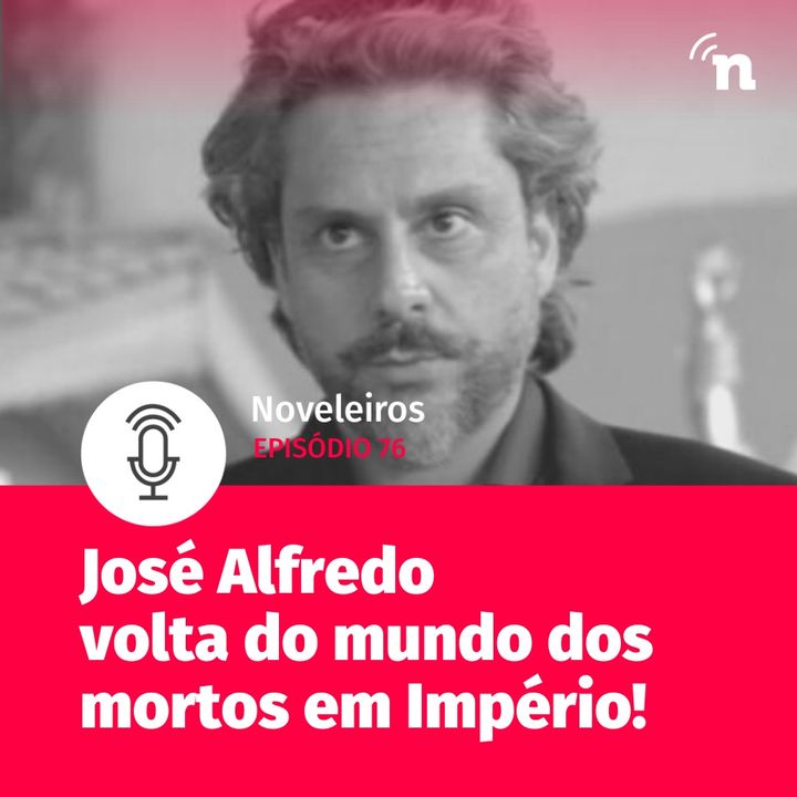 #76 - José Alfredo ressurge do mundo dos mortos em Império!