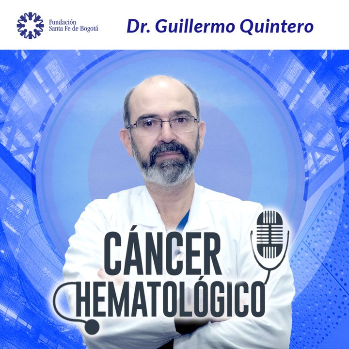 #15 ¿Qué es el Cáncer Hematológico? - Dr. Guillermo Quintero