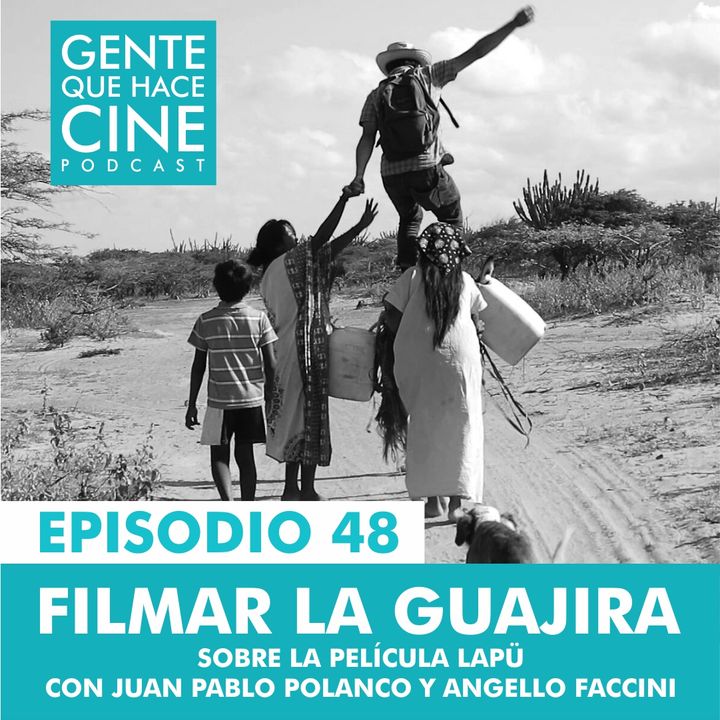EP48: FILMAR LA GUAJIRA (El caso de Lapü con Juan Pablo Polanco y Angello Faccini)