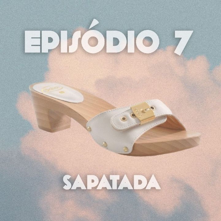 Episódio 7: Sapatada