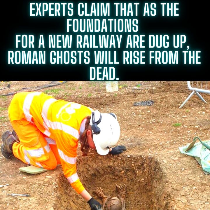 Experts claim that as the foundations for a new railway are dug up, Roman ghosts will rise from the dead.