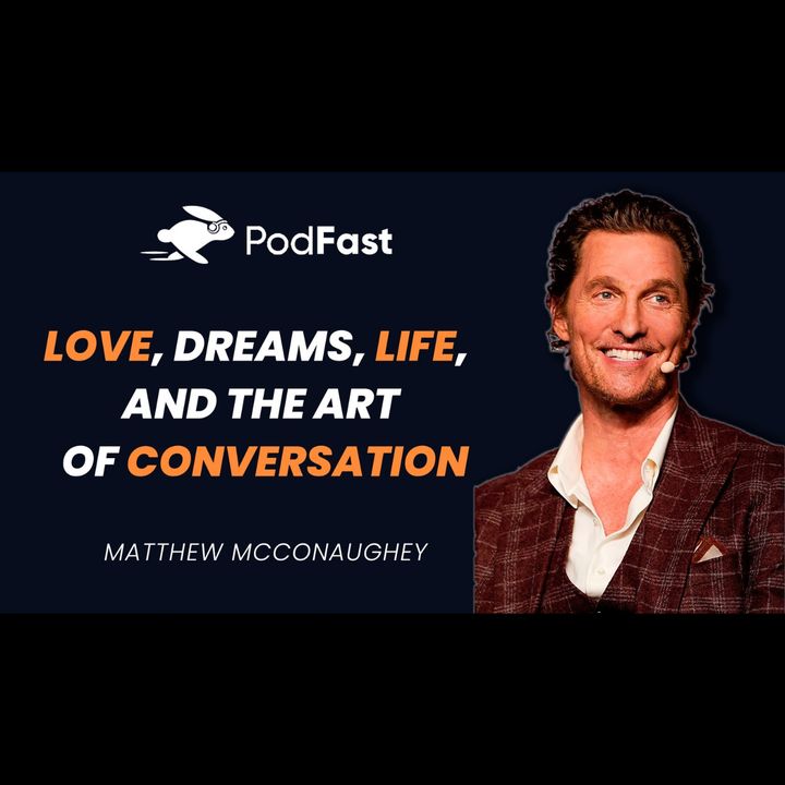 Matthew McConaughey: Freedom, Truth, Family, Hardship, and Love | Lex Fridman Podcast | Ai Summary