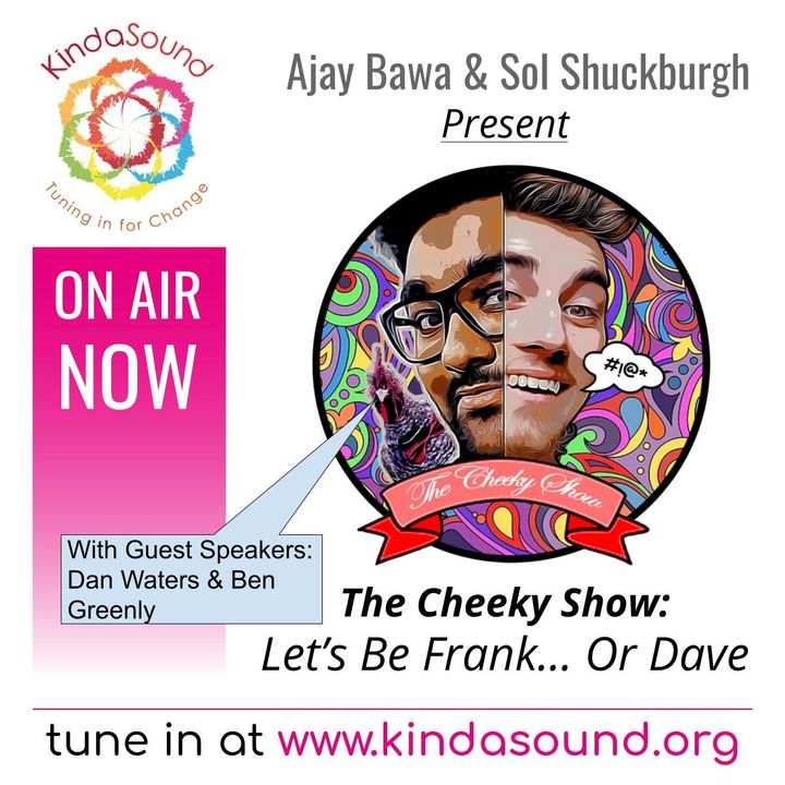 The Cheeky Show: Let's Be Frank... Or Dave | Ajay & Sol present Ben Greenly & Dan Waters