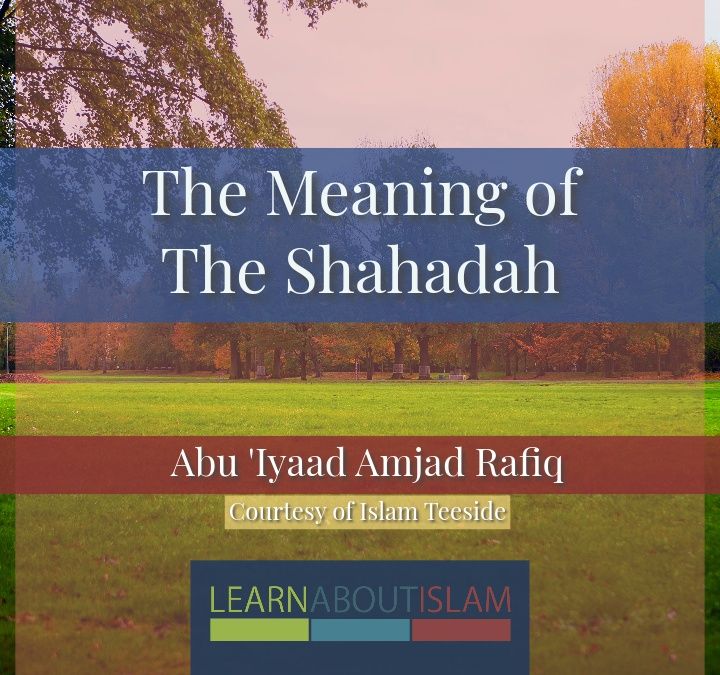 The Meaning of the Shahadah | Abu 'Iyaad