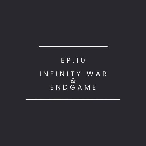 Ep.10-Avengers Infinity War & Endgame