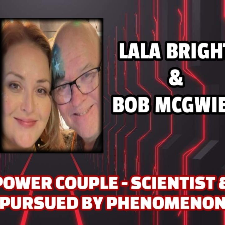 Paranormal Power Couple - Scientist & Contactee - Pursued by Phenomenon | Bob McGwier & LaLa Bright