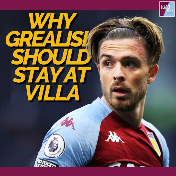 OUR CASE FOR WHY JACK GREALISH SHOULD STAY AT ASTON VILLA | Claret & Blue Community Comments