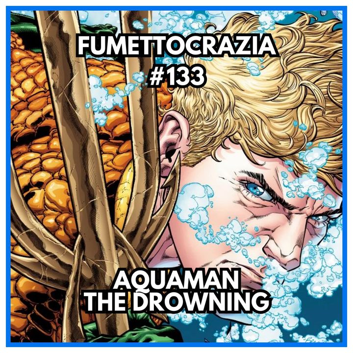 #133 Aquaman The Drowning