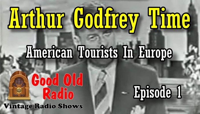 Arthur Godfrey Time, American Tourists In Europe Episode 1  | Good Old Radio #arthurgodfrey #oldtimeradio #miltonberleshow