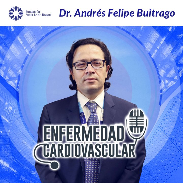 #32. Lo que debe saber acerca de la enfermedad cardiovascular - Dr. Andrés Felipe Buitrago, Jefe de Cardiología de la Fundación Santa Fé de