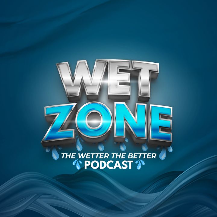 Wet Zone "Wetter the better" Podcast