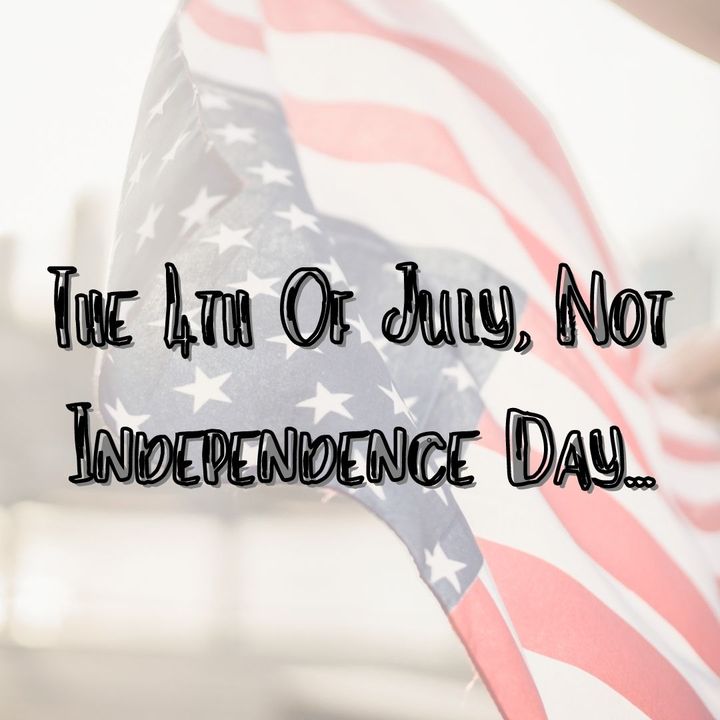 The July 4th, Not Independence Day...